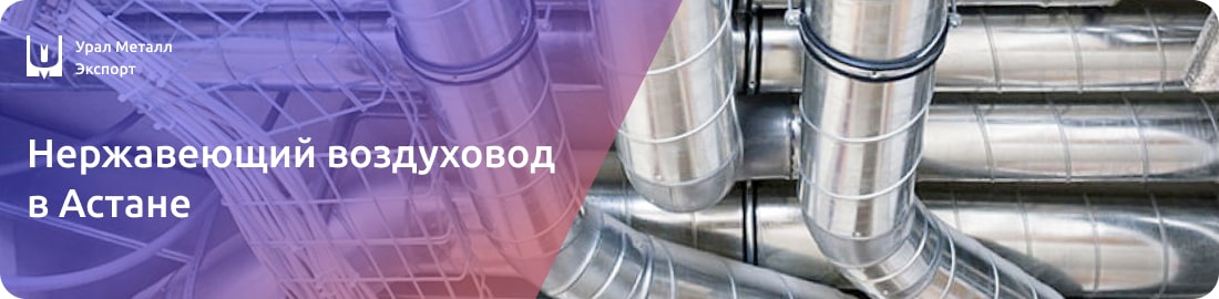 Низкие цены на нержавеющие воздуховоды в Астане